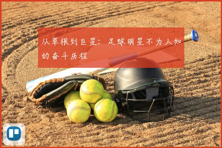 从草根到巨星：足球明星不为人知的奋斗历程
