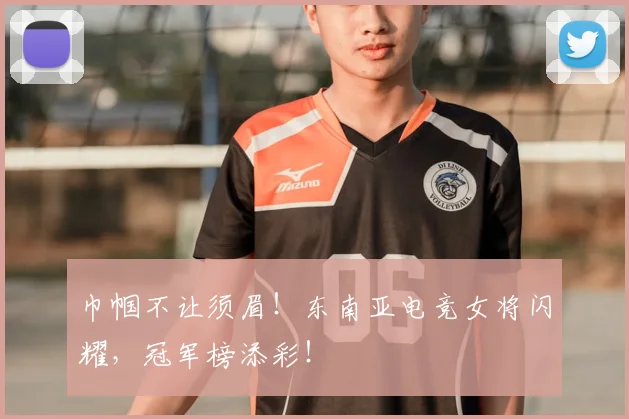 巾帼不让须眉！东南亚电竞女将闪耀，冠军榜添彩！