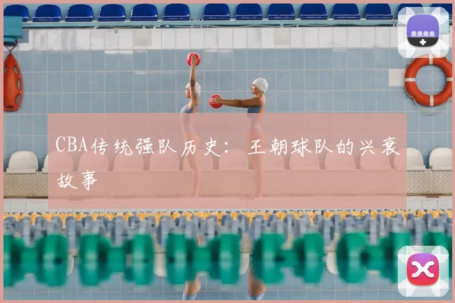 CBA传统强队历史:王朝球队的兴衰故事