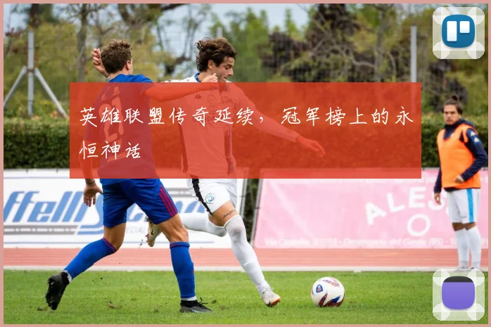 英雄联盟传奇延续，冠军榜上的永恒神话